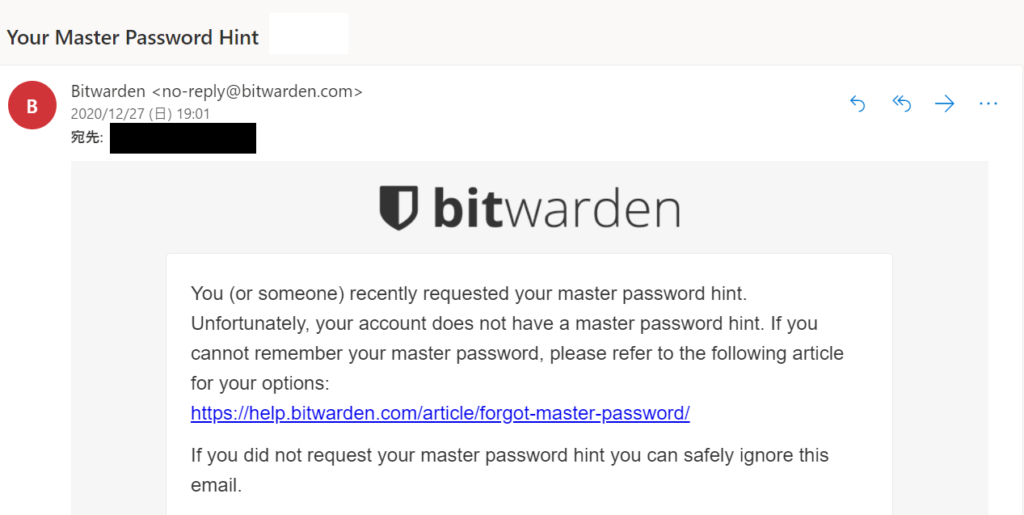 Your Master Password Hint Bitwarden O bitwarden You (or someone) recently requested your master password hint. Unfortunately, your account does not have a master password hint If you cannot remember your master password, please refer to the following article for your options: If you did not request your master password hint you can safely ignore this email. 